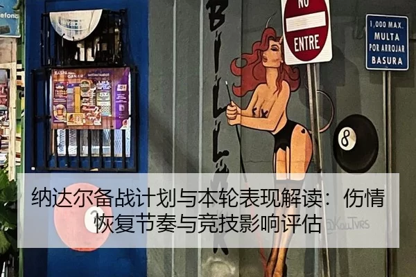纳达尔备战计划与本轮表现解读：伤情恢复节奏与竞技影响评估
